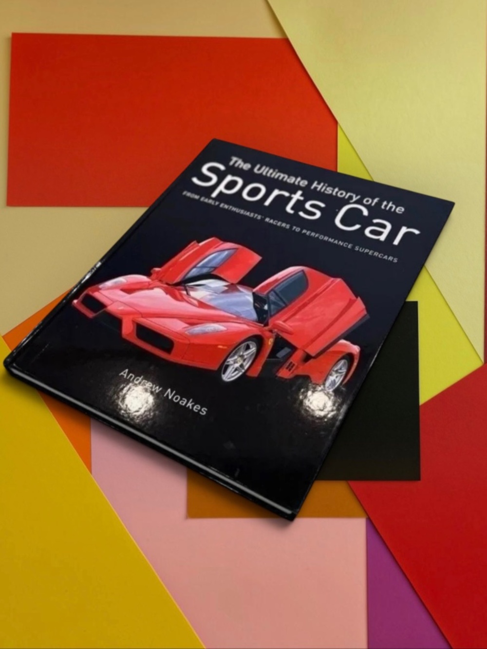 The Ultimate History of the Sports Car by Andrew Noakes